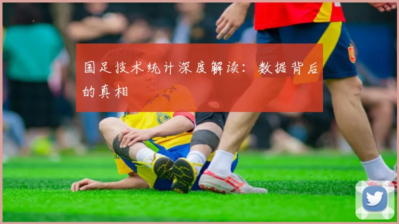 国足技术统计深度解读：数据背后的真相