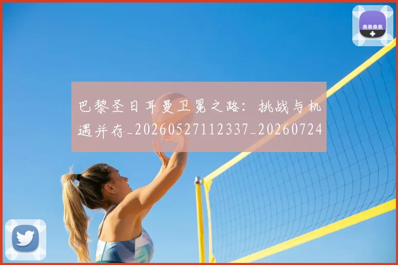 巴黎圣日耳曼卫冕之路:挑战与机遇并存_20260527112337_20260724073951