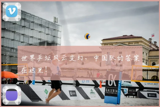 世界乒坛风云变幻,中国队的答案在这里!