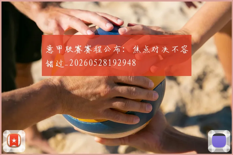 意甲联赛赛程公布:焦点对决不容错过_20260528192948
