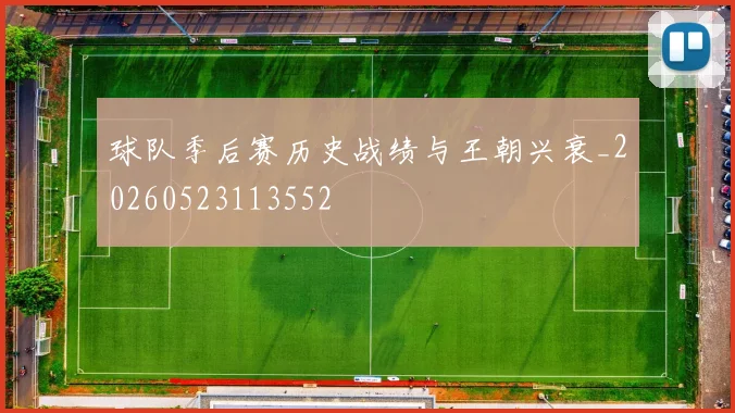 球队季后赛历史战绩与王朝兴衰_20260523113552