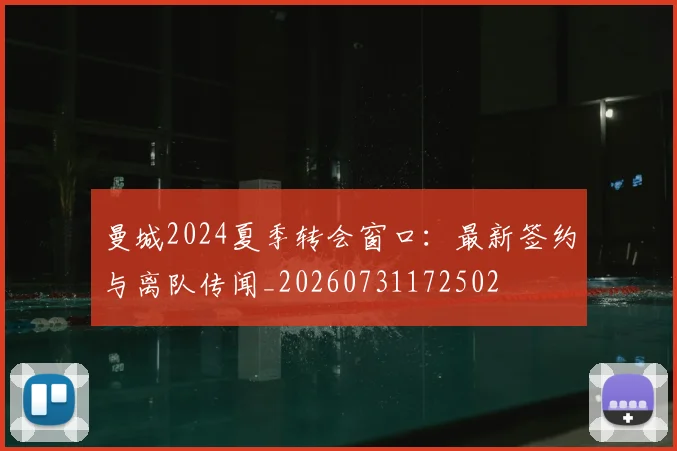 曼城2024夏季转会窗口：最新签约与离队传闻_20260731172502