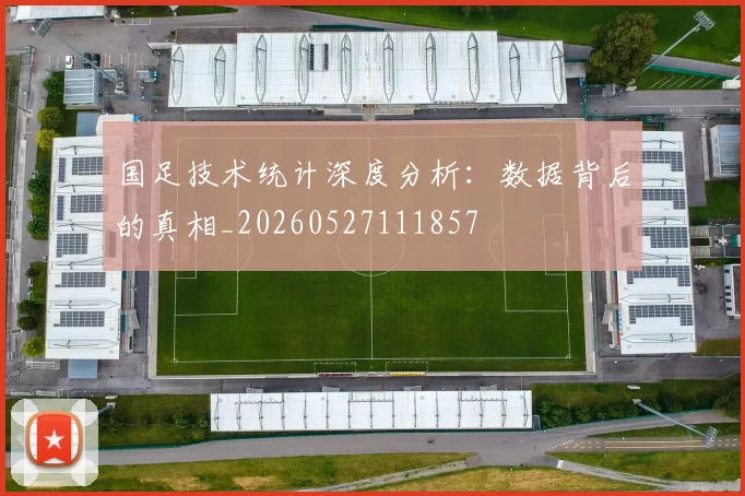国足技术统计深度分析：数据背后的真相_20260527111857