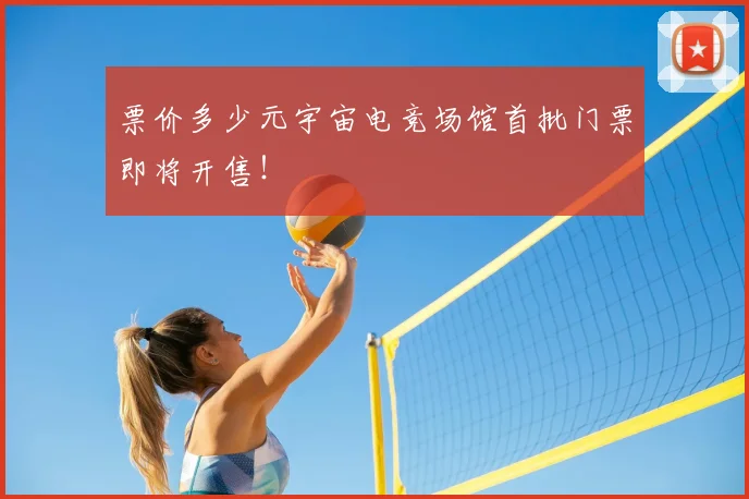 票价多少元宇宙电竞场馆首批门票即将开售!