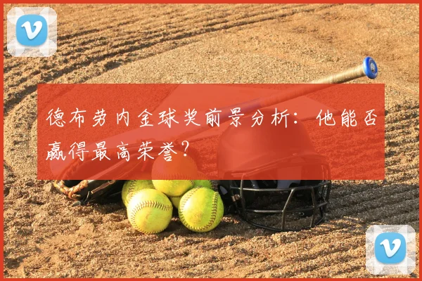 德布劳内金球奖前景分析:他能否赢得最高荣誉?