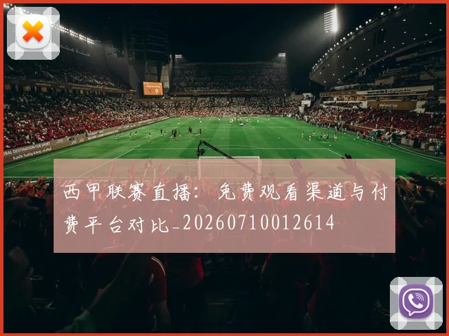 西甲联赛直播:免费观看渠道与付费平台对比_20260710012614