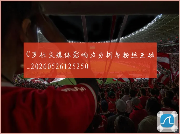 C罗社交媒体影响力分析与粉丝互动_20260526125250